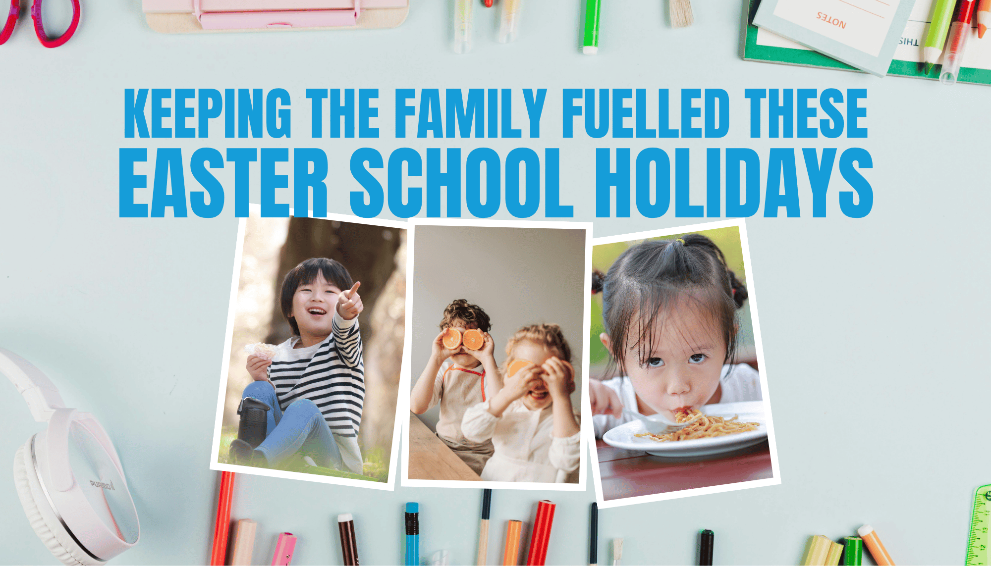 Keeping the Family Fuelled These Easter School Holidays